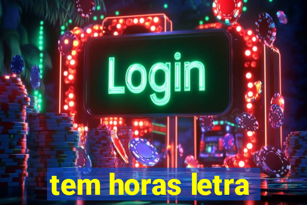 tem horas letra