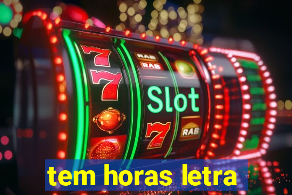 tem horas letra