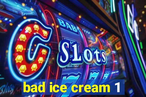 bad ice cream 1