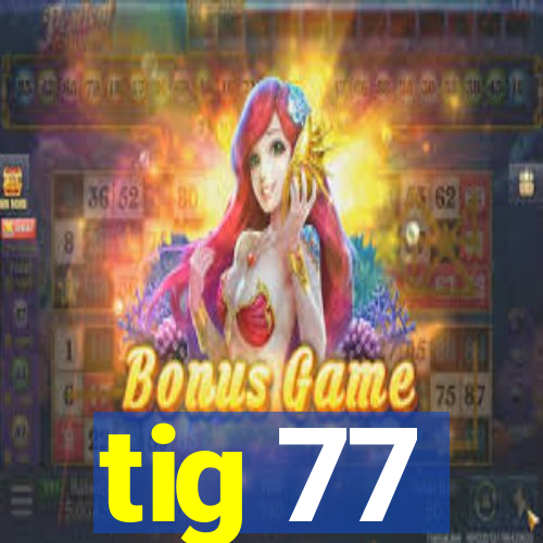 tig 77