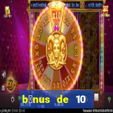 b么nus de 10 reais no cadastro 2024