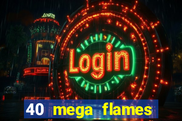 40 mega flames slot online