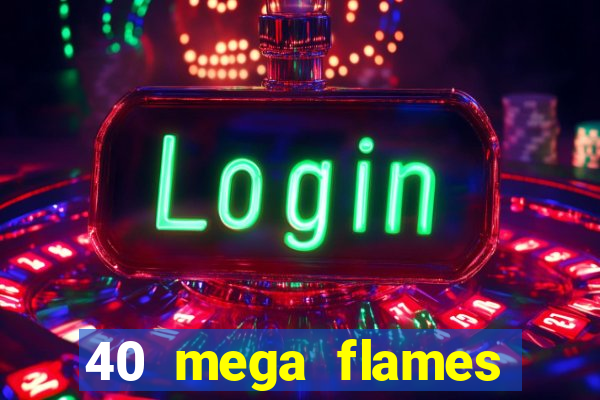 40 mega flames slot online