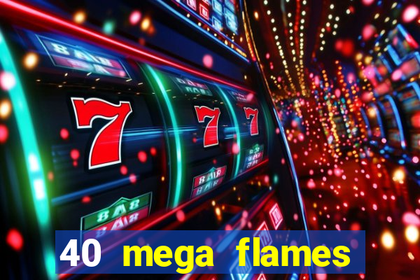 40 mega flames slot online