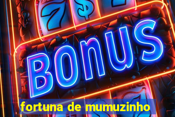 fortuna de mumuzinho