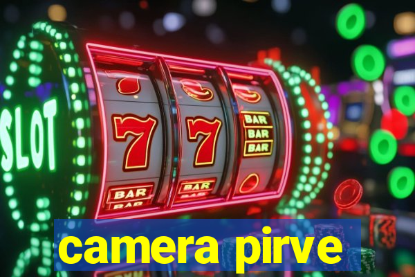 camera pirve