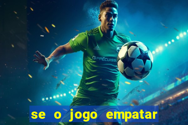 se o jogo empatar hoje quem ganha