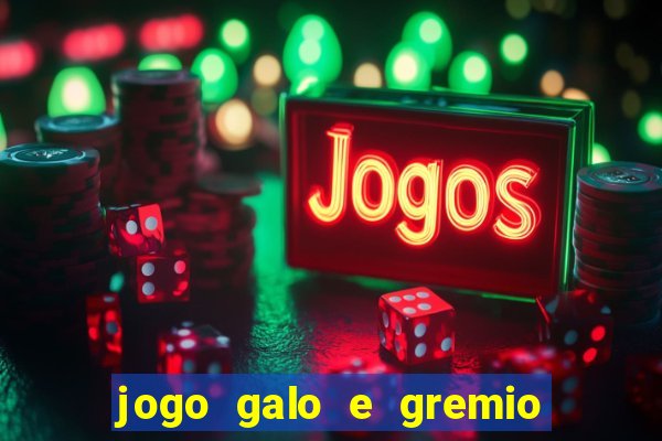 jogo galo e gremio ao vivo