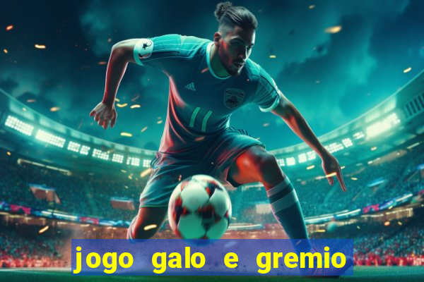 jogo galo e gremio ao vivo