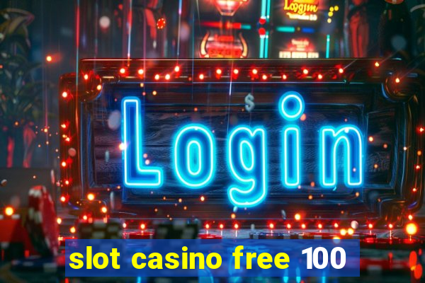 slot casino free 100