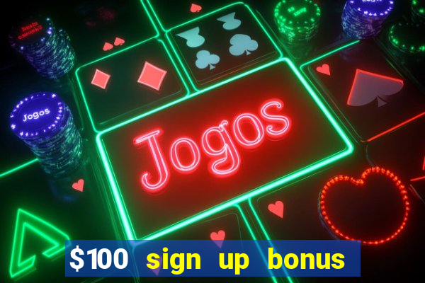 $100 sign up bonus casino no deposit free play