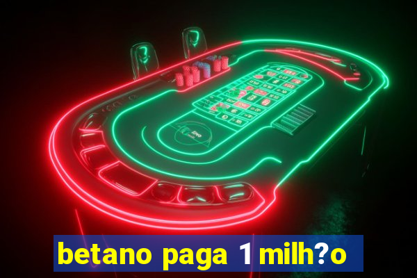 betano paga 1 milh?o