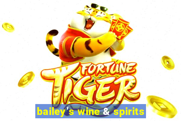 bailey’s wine & spirits