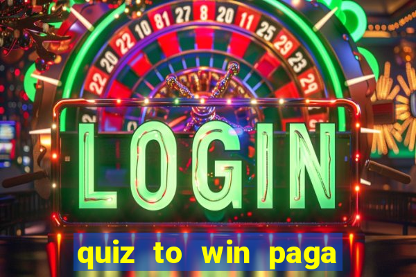 quiz to win paga mesmo quiz paga mesmo