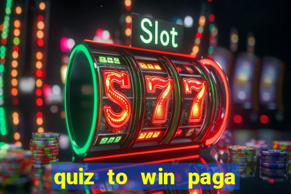 quiz to win paga mesmo quiz paga mesmo