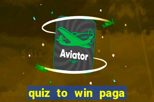 quiz to win paga mesmo quiz paga mesmo