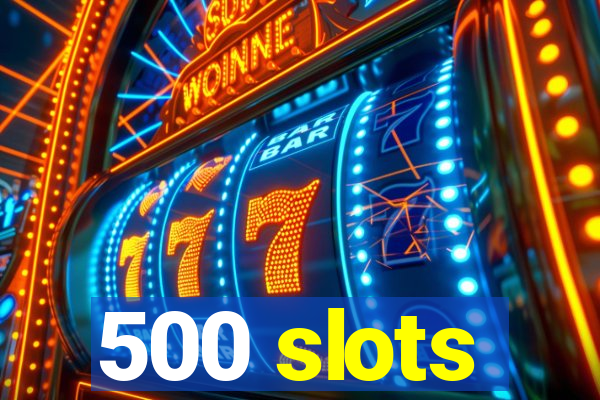 500 slots