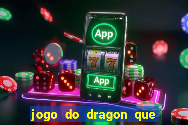 jogo do dragon que da dinheiro