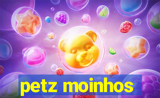 petz moinhos