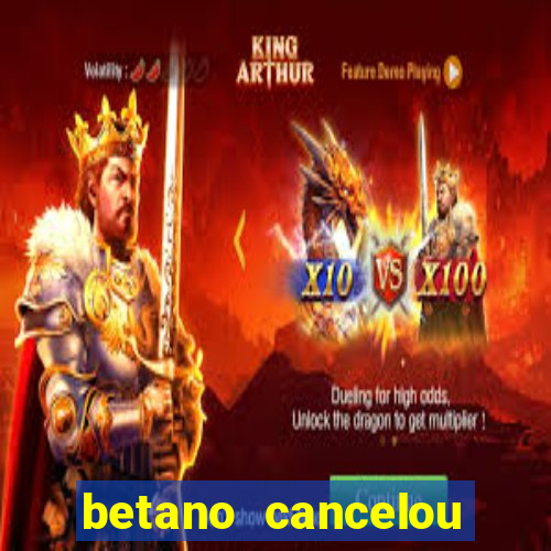 betano cancelou minha conta