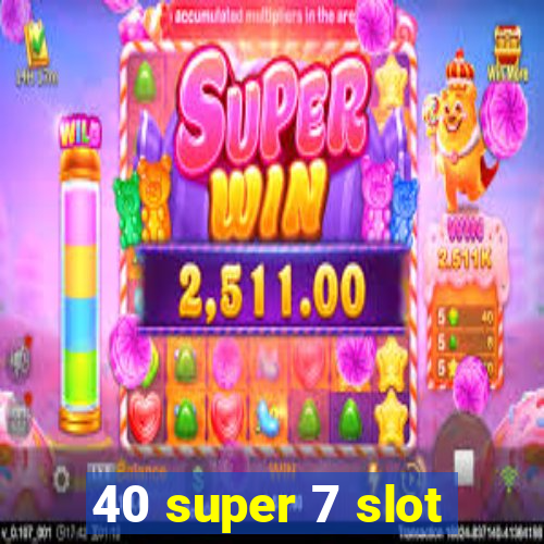 40 super 7 slot