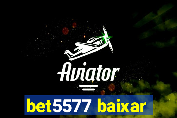 bet5577 baixar