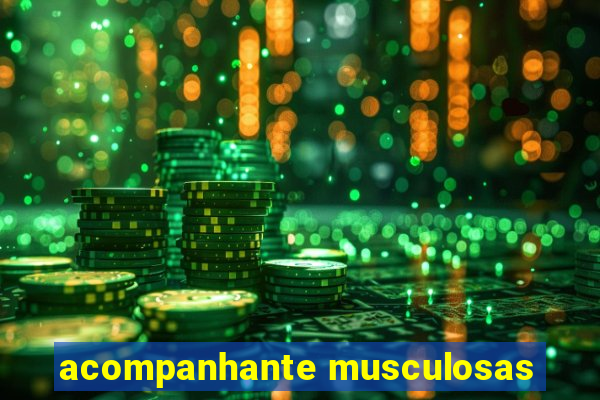 acompanhante musculosas