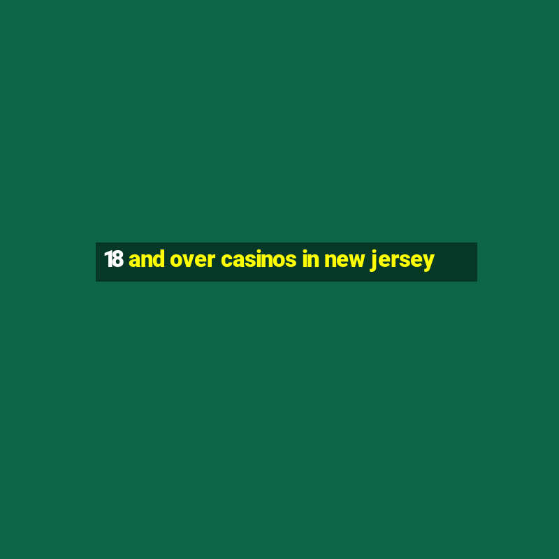 18 and over casinos in new jersey