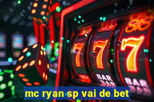 mc ryan sp vai de bet