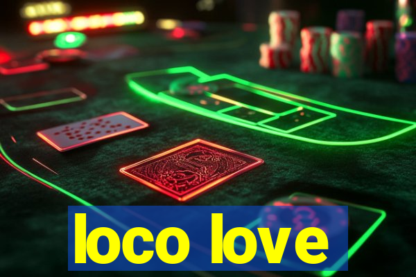 loco love