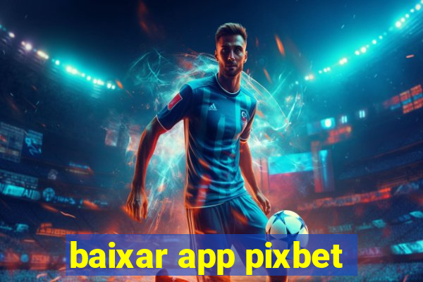 baixar app pixbet