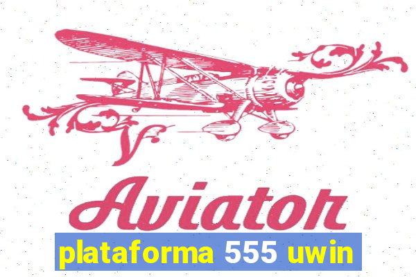 plataforma 555 uwin