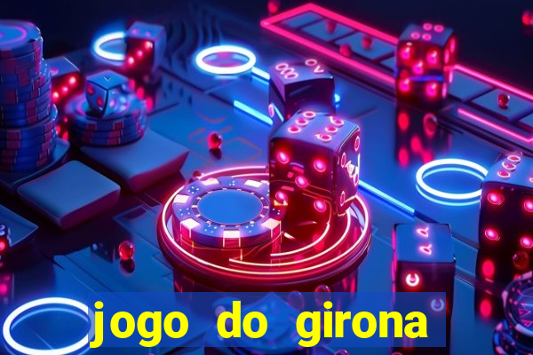 jogo do girona onde assistir