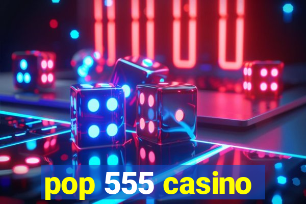 pop 555 casino