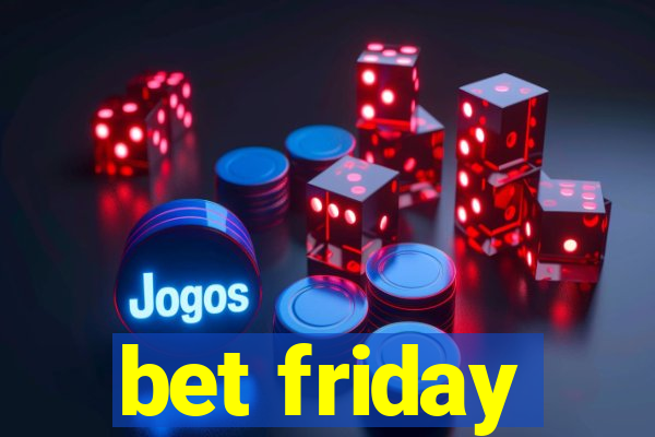 bet friday