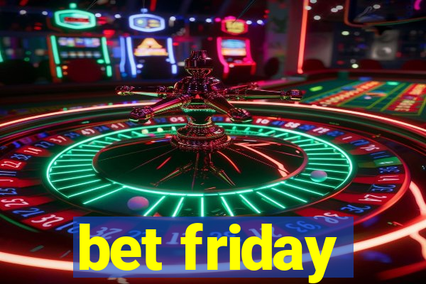 bet friday