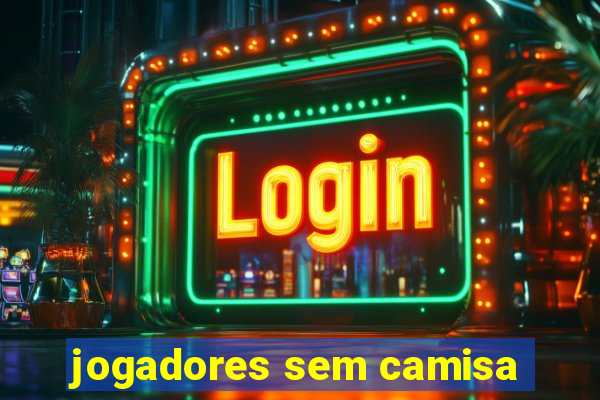 jogadores sem camisa