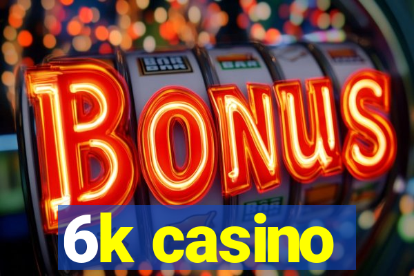 6k casino