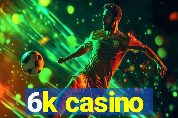 6k casino