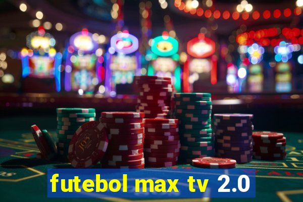 futebol max tv 2.0