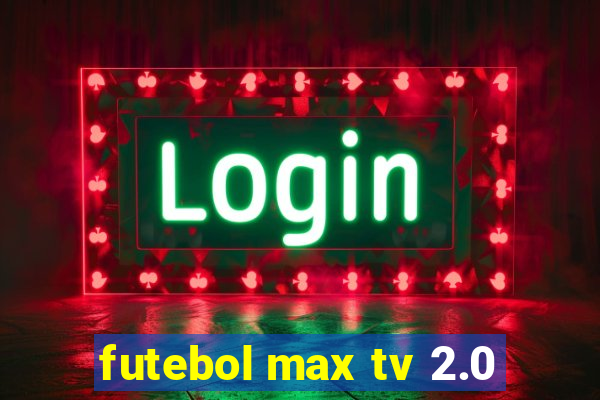 futebol max tv 2.0