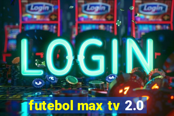 futebol max tv 2.0