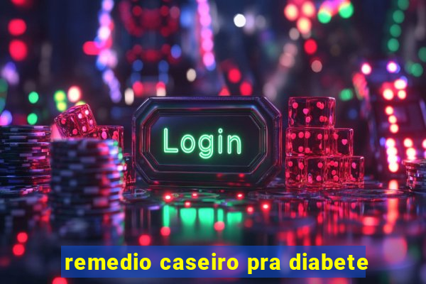 remedio caseiro pra diabete