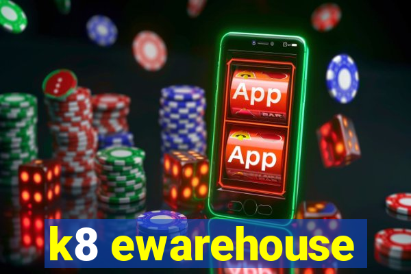 k8 ewarehouse