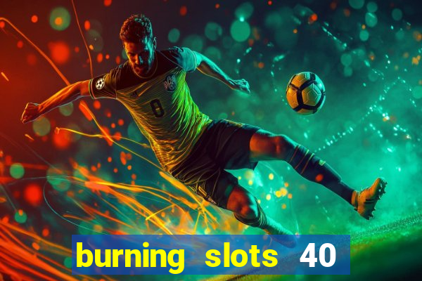 burning slots 40 slot free play