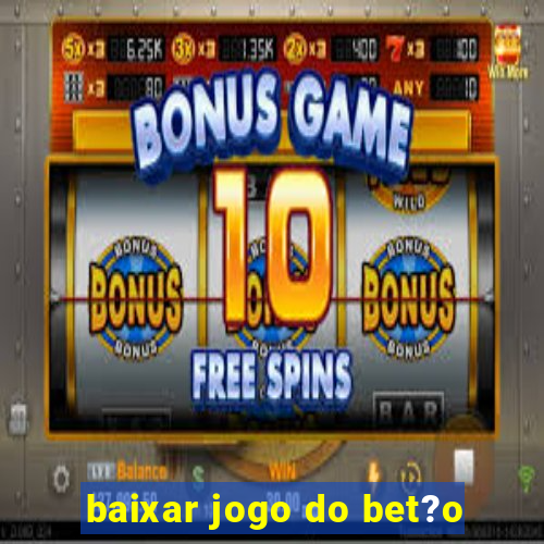 baixar jogo do bet?o