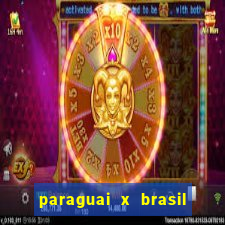 paraguai x brasil ao vivo