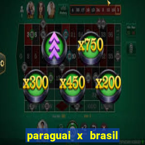 paraguai x brasil ao vivo