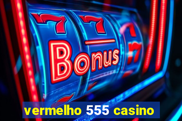 vermelho 555 casino