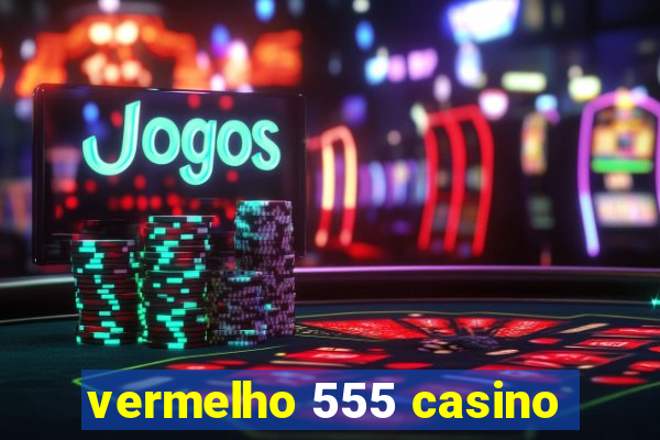 vermelho 555 casino